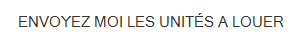ENVOYEZ MOI LES UNITÉS A LOUER